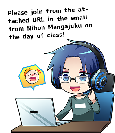Please join from the attached URL in the email from Nihon Mangajuku on the day of class!